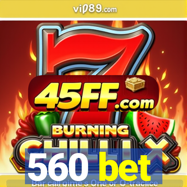 560 bet